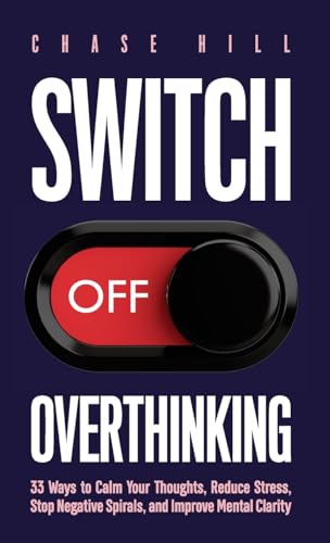 Switch Off Overthinking: 33 Ways to Calm Your Thoughts, Reduce Stress, Stop Negative Spirals, and Improve Mental Clarity von Mindful Happiness