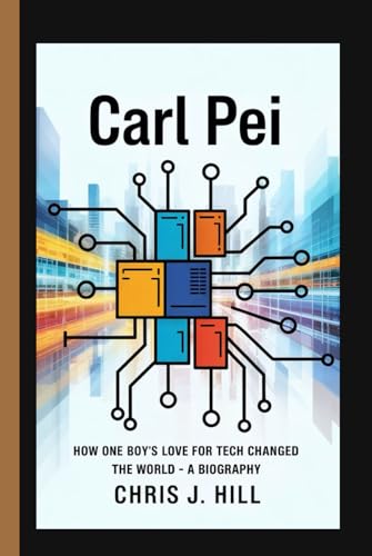 CARL PEI: How One Boy’s Love for Tech Changed the World – A Biography von Independently published
