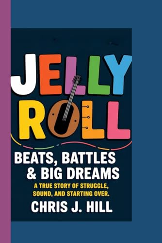 JELLY ROLL: Beats, Battles & Big Dreams: A True Story of Struggle, Sound, and Starting Over von Independently published