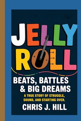JELLY ROLL: Beats, Battles & Big Dreams: A True Story of Struggle, Sound, and Starting Over von Independently published