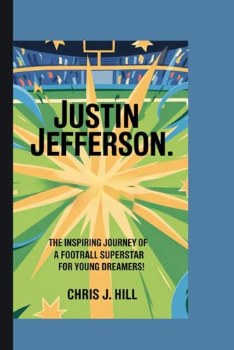 JUSTIN JEFFERSON: The Inspiring Journey of a Football Superstar for Young Dreamers! von Independently published