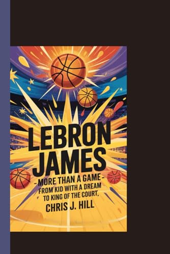 LeBron James: More Than a Game: From Kid with a Dream to King of the Court von Independently published