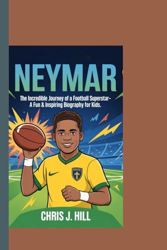 NEYMAR: The Incredible Journey of a Football Superstar – A Fun & Inspiring Biography for Kids von Independently published