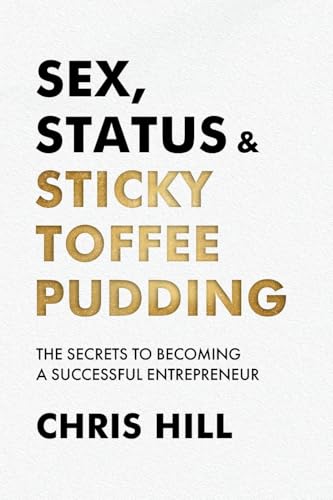 Sex, Status & Sticky Toffee Pudding: The Secrets to Becoming a Successful Entrepreneur von Inspired By Publishing
