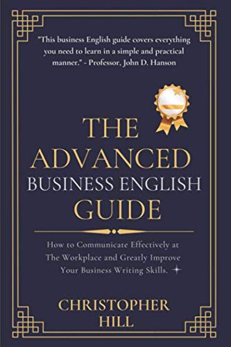 The Advanced Business English Guide: How to Communicate Effectively at The Workplace and Greatly Improve Your Business Writing Skills von Independently published