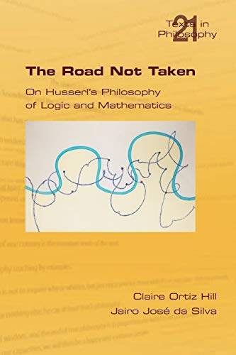 The Road Not Taken. on Husserl's Philosophy of Logic and Mathematics (Philosophy (or Texts in Philosophy))