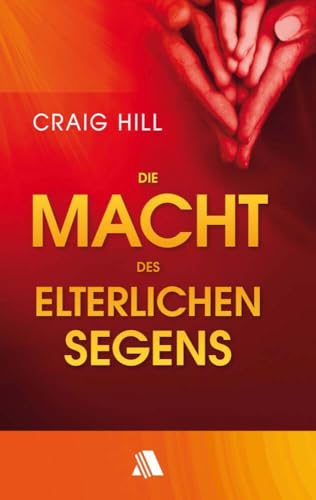 Die Macht des elterlichen Segens: Wie man seine Kinder aufblühen sieht und dafür sorgt, dass sie in ihre Bestimmung kommen von Fontis Media