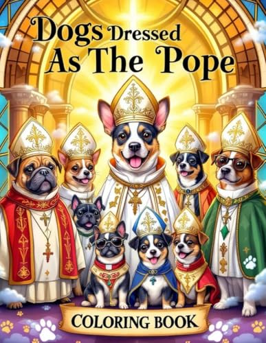 Dogs Dressed As The Pope Coloring Book: A Hilarious and Holy Dog-Themed Coloring Book for All Ages|8.5 x 11 inches — 60 Images 120 pages (Coloring Books, Band 11) von Independently published