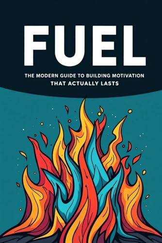 FUEL: The Modern Guide to Building Motivation That Actually Lasts: Building Lasting Motivation, Crushing Procrastination, and Taking Action on Your Goals FUEL: The Modern Guide to Building Motivation That Actually Lasts: Building Lasting Motivation, Crushing Procrastination, and Taking Action on Your Goals von Independently published