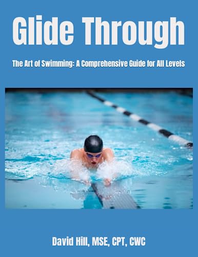 Glide Through: The Art of Swimming: A Comprehensive Guide for All Levels (Swim Genius: First Edition Series, Band 2)