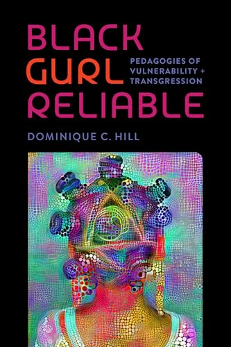 Black Gurl Reliable: Pedagogies of Vulnerability and Transgression (Black Lives and Liberation) von Vanderbilt University Press