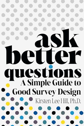 Ask Better Questions: A Simple Guide to Good Survey Design von Independently published