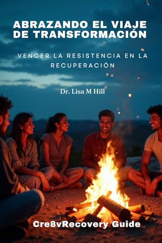 Abrazando el viaje de transformación: Vencer la resistencia en la recuperación Abrazando el viaje de transformación: Vencer la resistencia en la recuperación von Independently published