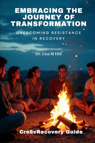 Embracing the Journey of Transformation: Overcoming Resistance in Recovery Embracing the Journey of Transformation: Overcoming Resistance in Recovery von Independently published