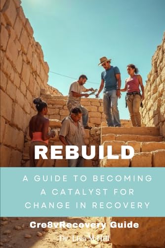 Rebuild: A Guide to Becoming a Catalyst for Change in Recovery Rebuild: A Guide to Becoming a Catalyst for Change in Recovery von Independently published