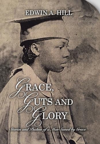 Grace, Guts and Glory: Stories and Psalms of a Man Saved by Grace von Xlibris US