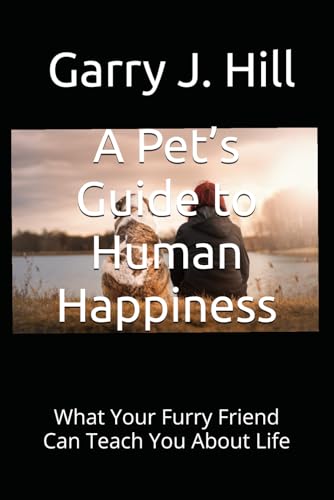 A Pet’s Guide to Human Happiness: What Your Furry Friend Can Teach You About Life von Independently published