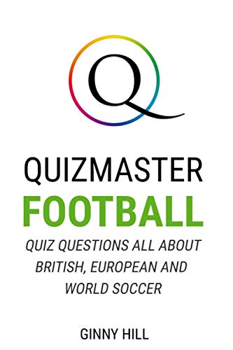 Quizmaster Football: Quiz Questions All About British, European and World Soccer