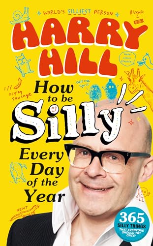Harry Hill How To Be Silly Every Day of the Year: The fantastically funny new book from Harry Hill, host of Junior Bake Off Harry Hill How To Be Silly Every Day of the Year: The fantastically funny new book from Harry Hill, host of Junior Bake Off