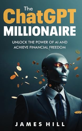 The ChatGPT Millionaire: Unlock the Power of AI and Achieve Financial Freedom von Independently published