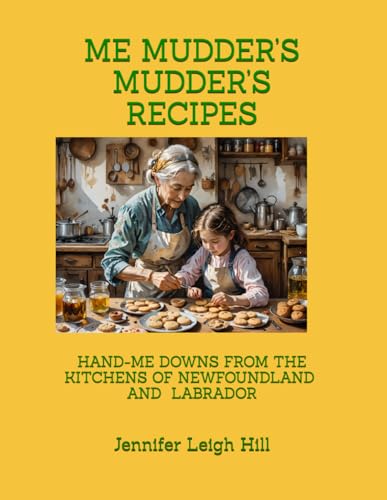 ME MUDDER’S MUDDER’S RECIPES: HAND-ME DOWNS FROM THE KITCHENS OF NEWFOUNDLAND & LABRADOR von Independently published