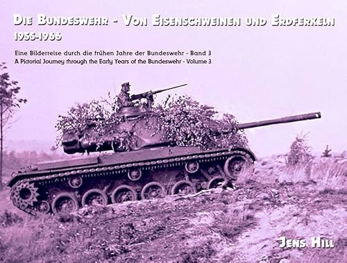 Die Bundeswehr - Von Eisenschweinen und Erdferkeln 1955-1966: Eine Bilderreise durch die frühen Jahre der Bundeswehr Band 3 (Die Bundeswehr: 1955-1966)