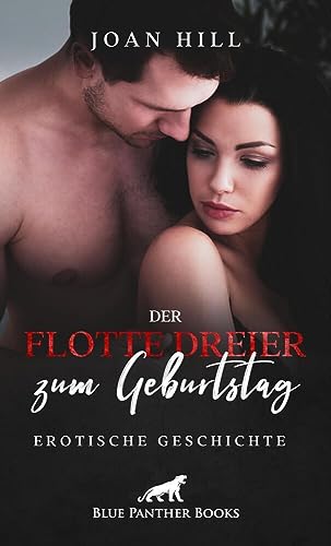 Der flotte Dreier zum Geburtstag | Erotische Geschichte + 1 weitere Geschichte: Drei Ständer sind keiner zuviel ... (Love, Passion & Sex)