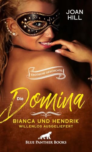Die Domina - Bianca und Hendrik - willenlos ausgeliefert | Erotische Geschichte + 2 weitere Geschichten: Gefesselt baumelt sie wehrlos vor ihrem Freund ... (Love, Passion & Sex) von blue panther books