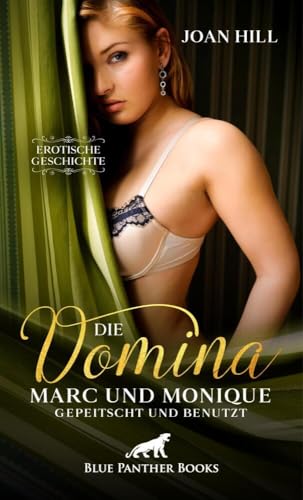 Die Domina - Marc und Monique - gepeitscht und benutzt | Erotische Geschichte + 1 weitere Geschichte: Marc bringt seine Frau mit … (Love, Passion & Sex) von blue panther books