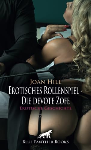 Erotisches Rollenspiel - Die devote Zofe | Erotische Geschichte + 2 weitere Geschichten: Allein davon wird sie schon feucht ... (Love, Passion & Sex)