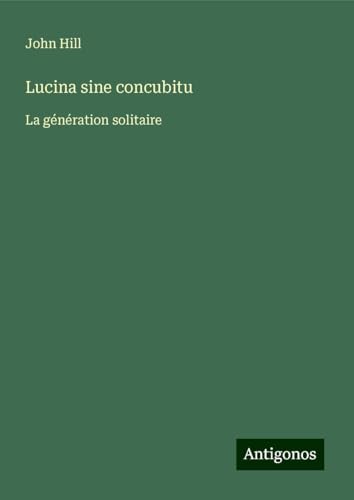 Lucina sine concubitu: La génération solitaire von Antigonos Verlag