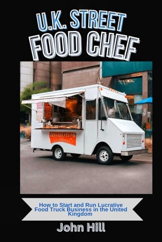 U.K. STREET FOOD CHEF: How to Start and Run Lucrative Food Truck Business in the United Kingdom von Independently published
