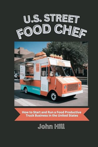 U.S. STREET FOOD CHEF: How to Start and Run Productive Truck Business in the United States von Independently published