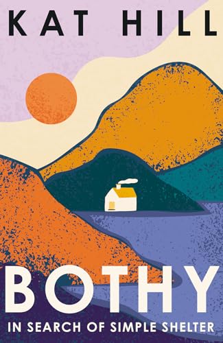 Bothy: A New Memoir About Adventures in the Wilderness in Search of Simple Shelter