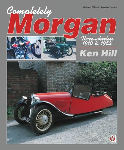 Completely Morgan: Three Wheelers 1910-1952: Three-Wheelers 1910 to 1952 (Classic Reprint)