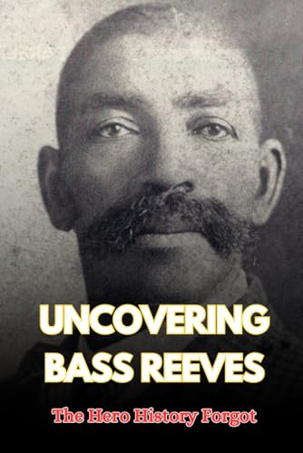 Uncovering Bass Reeves: The Hero History Forgot von Independently published