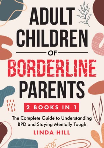Adult Children of Borderline Parents: The Complete Guide to Understanding BPD and Staying Mentally Tough (Break Free and Recover from Unhealthy Relationships) von Independently published