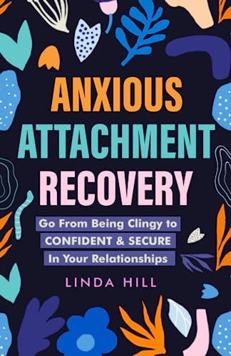 Anxious Attachment Recovery: Go From Being Clingy to Confident & Secure In Your Relationships (Break Free and Recover from Unhealthy Relationships) von Independently published