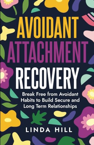 Avoidant Attachment Recovery: Break Free from Avoidant Habits to Build Secure and Long Term Relationships (Break Free and Recover from Unhealthy Relationships) von Independently published