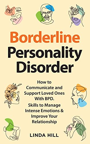 Borderline Personality Disorder: How to Communicate and Support Loved Ones With BPD. Skills to Manage Intense Emotions & Improve Your Relationship (Break ... and Recover from Unhealthy Relationships)