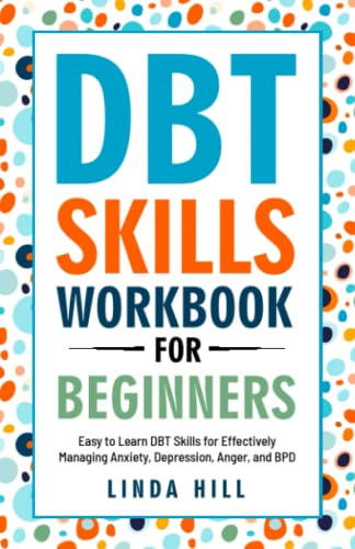 DBT Skills Workbook for Beginners: Easy to Learn DBT Skills for Managing Anxiety, Depression, Anger, and BPD (Mental Wellness, Band 6) von Independently published