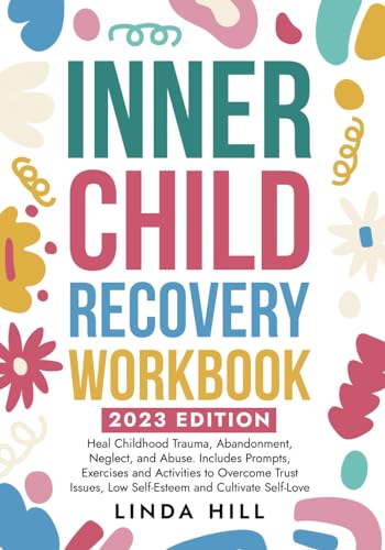 Inner Child Recovery Workbook: Heal Childhood Trauma, Abandonment, Neglect, and Abuse. Includes Prompts, Exercises and Activities to Overcome Trust ... and Recover from Unhealthy Relationships) von Independently published