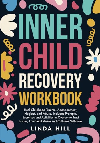 Inner Child Recovery Workbook: Heal Childhood Trauma, Abandonment, Neglect, and Abuse. Includes Prompts, Exercises and Activities to Overcome Trust ... and Recover from Unhealthy Relationships) Inner Child Recovery Workbook: Heal Childhood Trauma, Abandonment, Neglect, and Abuse. Includes Prompts, Exercises and Activities to Overcome Trust ... and Recover from Unhealthy Relationships) von Independently published