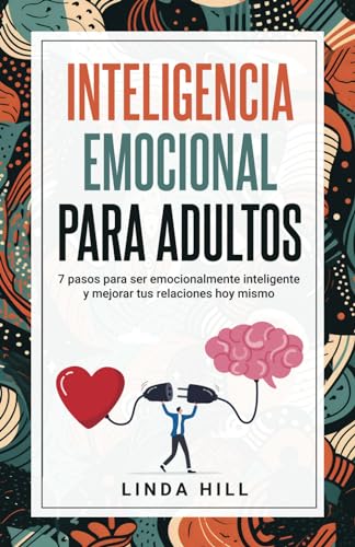 Inteligencia Emocional Para Adultos: 7 pasos para ser emocionalmente inteligente y mejorar tus relaciones hoy mismo (Mental Wellness, Band 11)