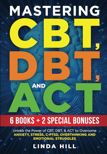 Mastering CBT, DBT, and ACT (8 in 1): Unlock the Power of CBT, DBT, & ACT to Overcome Anxiety, Stress, C-PTSD, Overthinking and Emotional Struggles. ... and Community (Mental Wellness, Band 13) von Independently published