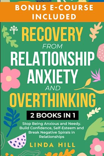 Recovery from Relationship Anxiety and Overthinking: Stop Being Anxious and Needy. Build Confidence, Self-Esteem and Break Negative Spirals in ... and Recover from Unhealthy Relationships) von Independently published