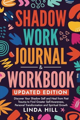 Shadow Work Journal and Workbook, Updated Edition: Discover Your Shadow Self and Heal from Past Trauma to Find Greater Self-Awareness, Personal ... and Recover from Unhealthy Relationships) von Independently published