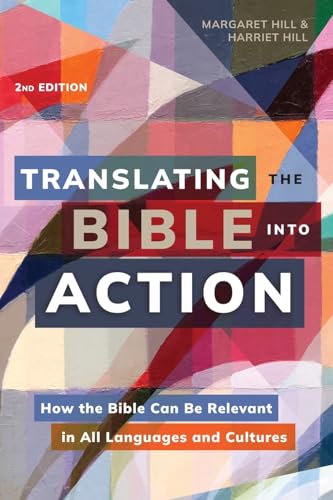 Translating the Bible Into Action, 2nd Edition: How the Bible Can Be Relevant in All Languages and Cultures Translating the Bible Into Action, 2nd Edition: How the Bible Can Be Relevant in All Languages and Cultures