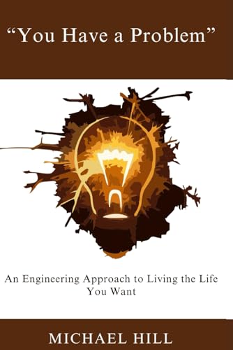 You Have a Problem: An Engineering Approach to Living the Life You Want von Independently published