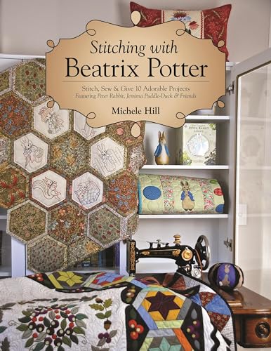 Stitching with Beatrix Potter: Stitch, Sew & Give 10 Adorable Projects Featuring Peter Rabbit, Jemima Puddle-Duck & Friends